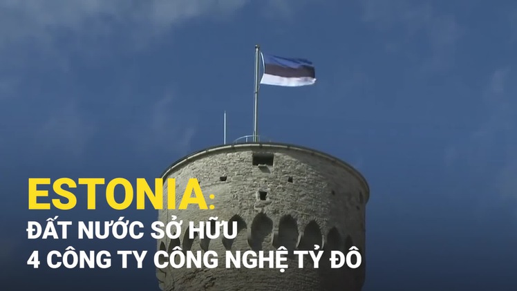 Estonia, cường quốc công nghệ với 4 công ty tỉ đô